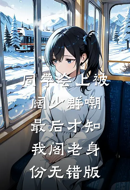 同学会上被阔少群嘲，最后才知我阁老身份无错版