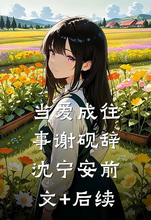 当爱成往事谢砚辞沈宁安前文+后续
