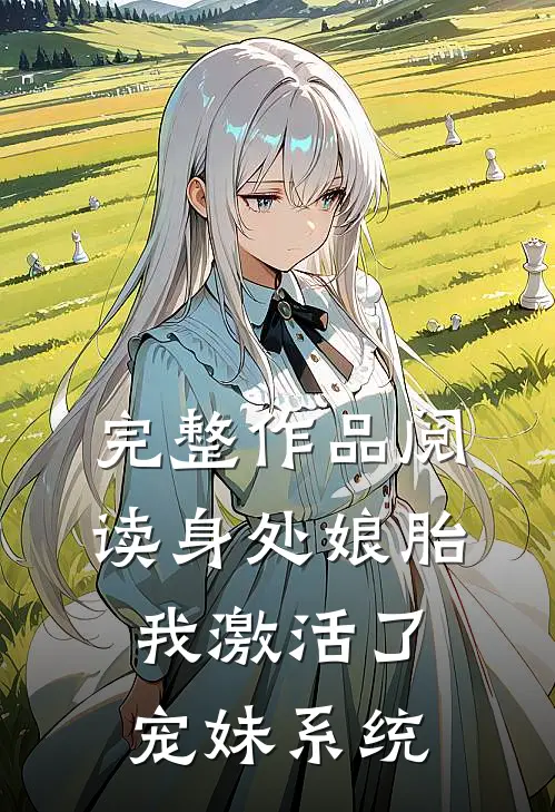 完整作品阅读身处娘胎，我激活了宠妹系统