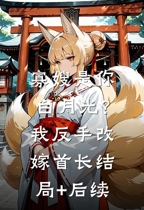 寡嫂是你白月光？我反手改嫁首长结局+后续