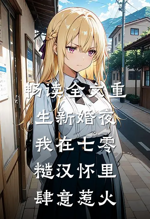 畅读全文重生新婚夜，我在七零糙汉怀里肆意惹火