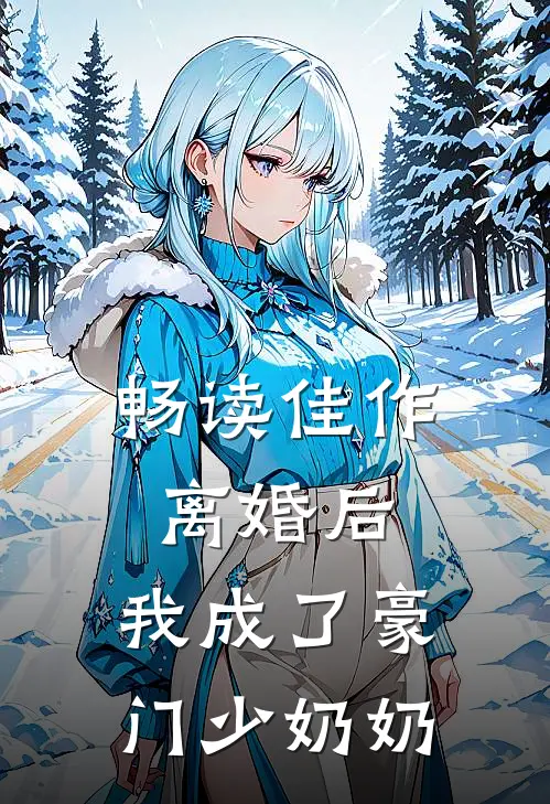 畅读佳作离婚后，我成了豪门少奶奶
