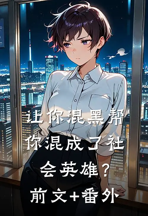 让你混黑帮，你混成了社会英雄？前文+番外