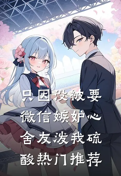 只因没被要微信嫉妒心舍友泼我硫酸热门推荐