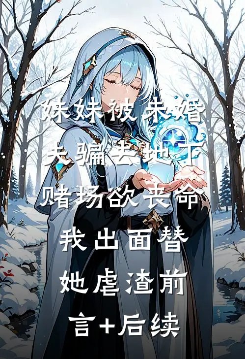 妹妹被未婚夫骗去地下赌场欲丧命，我出面替她虐渣前言+后续