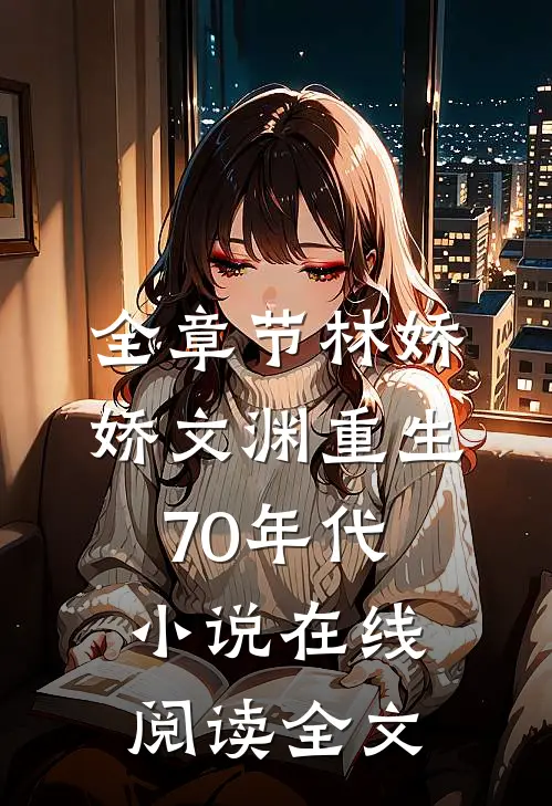 全章节林娇娇文渊重生70年代小说在线阅读全文