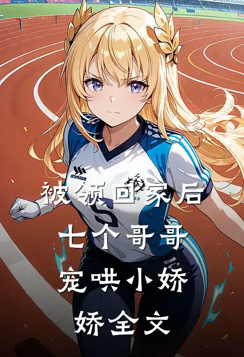 被领回家后，七个哥哥宠哄小娇娇全文