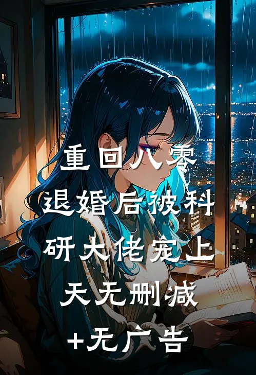 重回八零：退婚后被科研大佬宠上天无删减+无广告