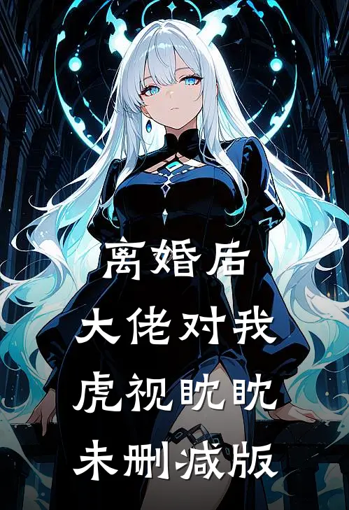 离婚后，大佬对我虎视眈眈未删减版