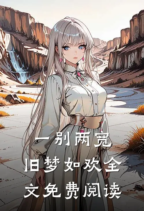 一别两宽，旧梦如欢全文免费阅读