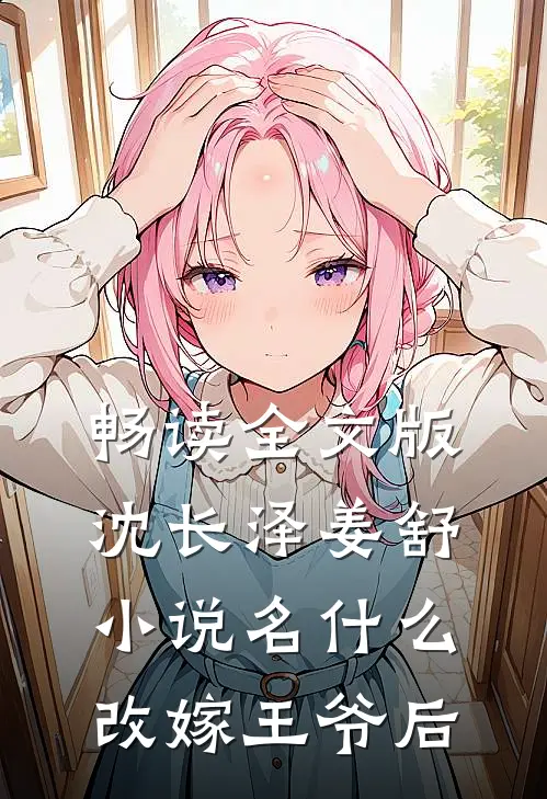 畅读全文版沈长泽姜舒小说名什么改嫁王爷后