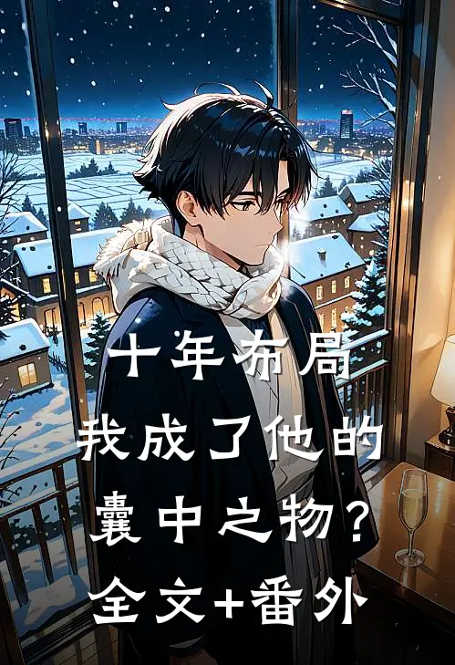 十年布局，我成了他的囊中之物？全文+番外