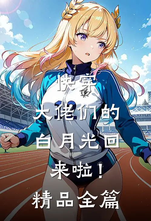 快穿大佬们的白月光回来啦!精品全篇