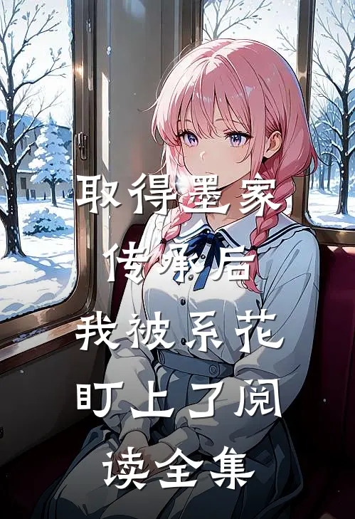 取得墨家传承后，我被系花盯上了阅读全集