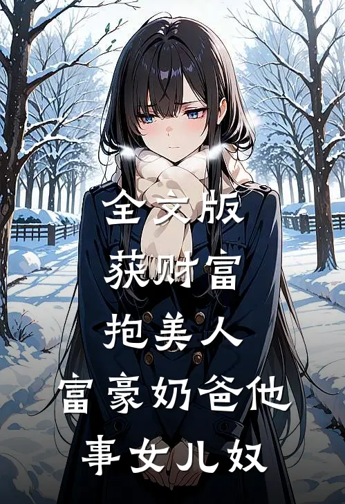 全文版获财富，抱美人，富豪奶爸他事女儿奴