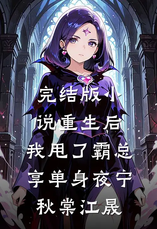 完结版小说重生后，我甩了霸总享单身夜宁秋棠江晟