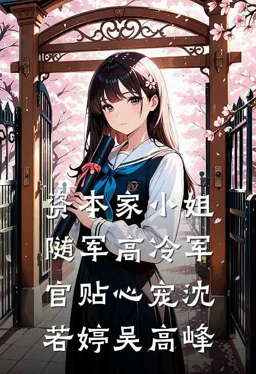 资本家小姐随军高冷军官贴心宠沈若婷吴高峰