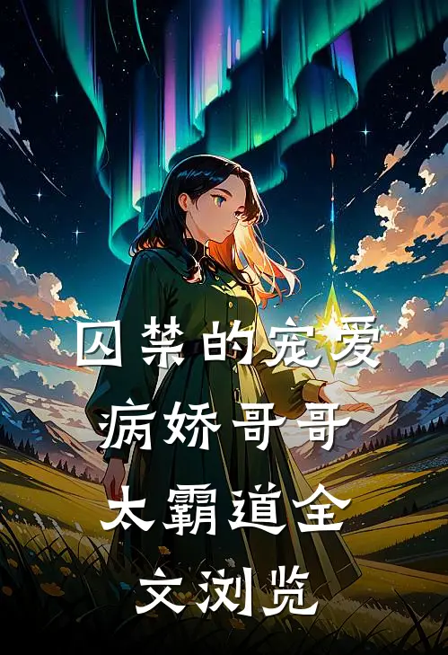 囚禁的宠爱：病娇哥哥太霸道全文浏览