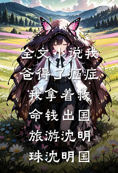 全文小说我爸得了癌症，我拿着救命钱出国旅游沈明珠沈明国