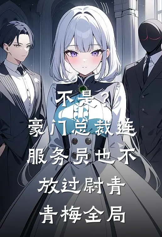 不是？豪门总裁连服务员也不放过尉青青梅全局