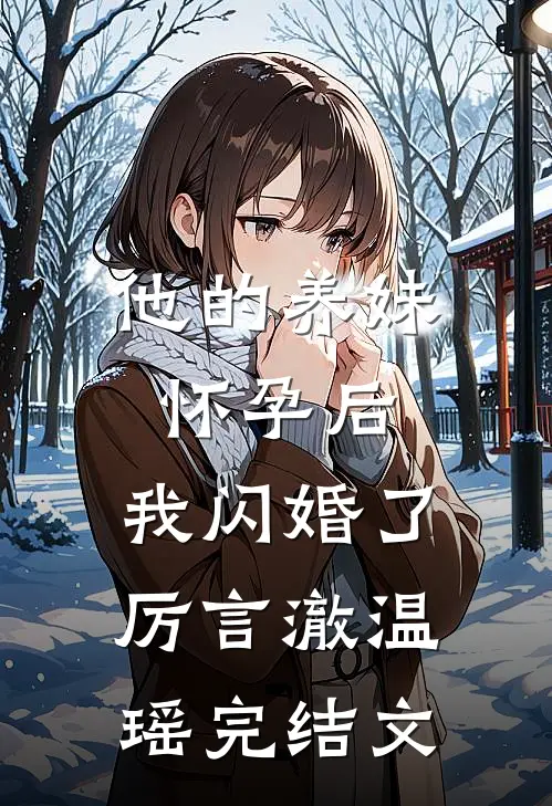他的养妹怀孕后，我闪婚了厉言澈温瑶完结文