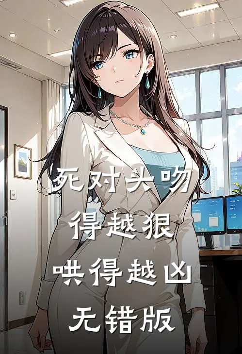 死对头吻得越狠，哄得越凶无错版