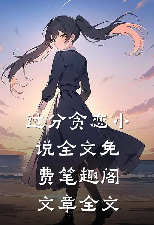 过分贪恋小说全文免费笔趣阁文章全文