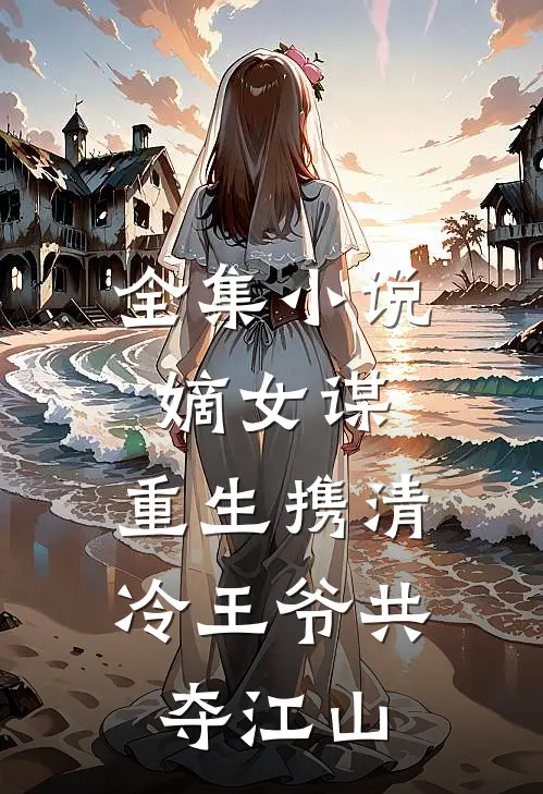 全集小说嫡女谋：重生携清冷王爷共夺江山