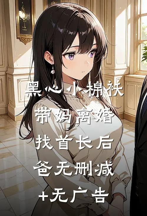 黑心小棉袄，带妈离婚找首长后爸无删减+无广告