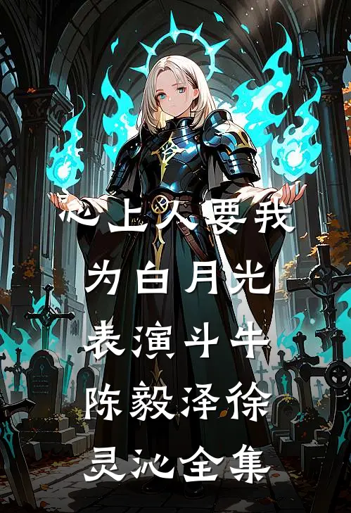 心上人要我为白月光表演斗牛陈毅泽徐灵沁 全集