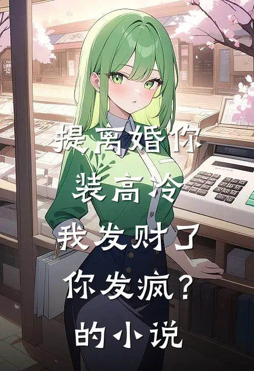 提离婚你装高冷，我发财了你发疯？的小说