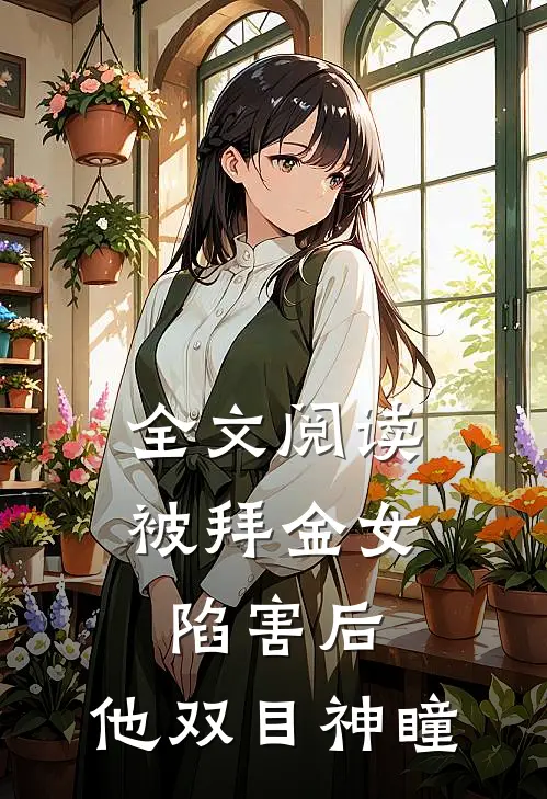 全文阅读被拜金女陷害后，他双目神瞳