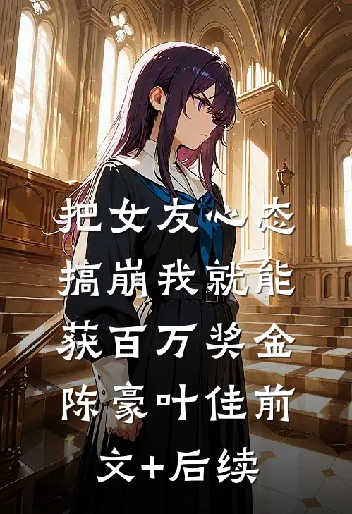 把女友心态搞崩我就能获百万奖金陈豪叶佳前文+后续