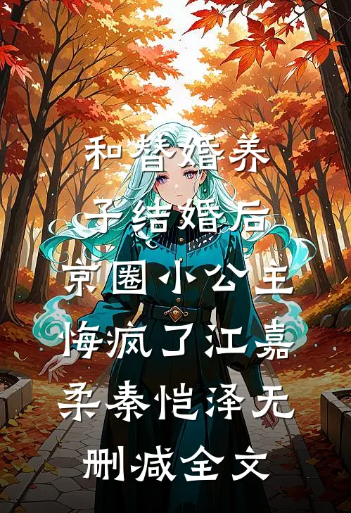 和替婚养子结婚后，京圈小公主悔疯了江嘉柔秦恺泽无删减全文