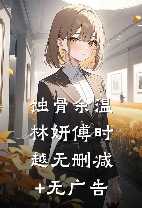 蚀骨余温林妍傅时越无删减+无广告