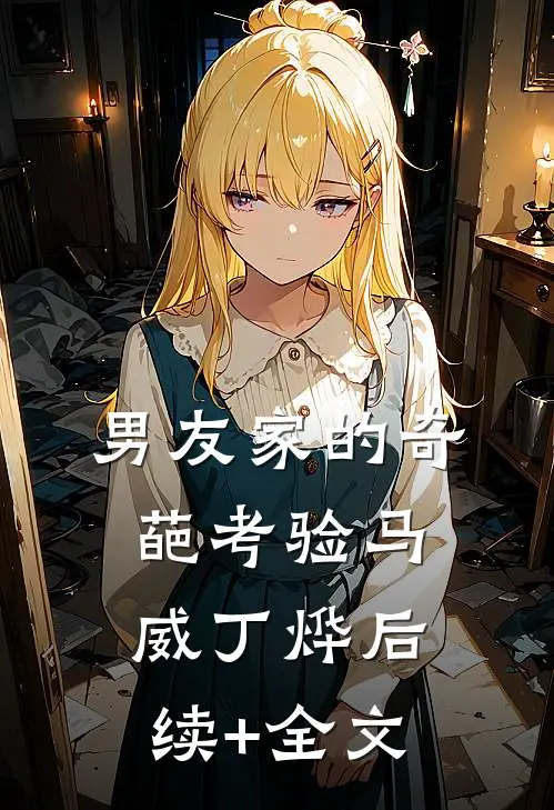 男友家的奇葩考验马威丁烨后续+全文