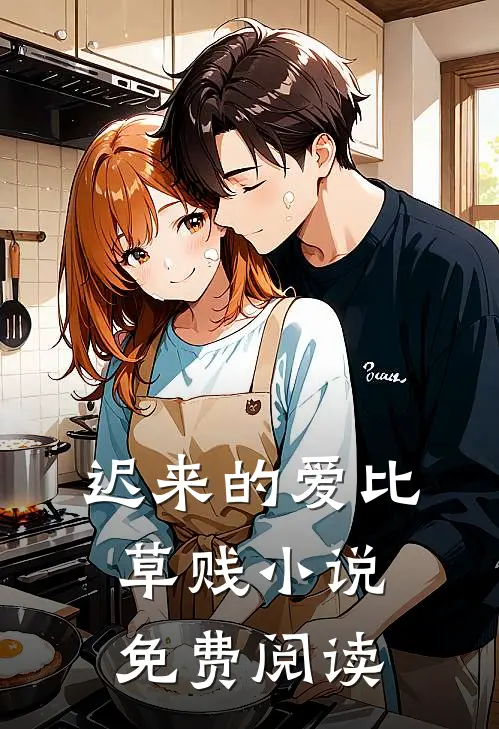 迟来的爱比草贱小说免费阅读