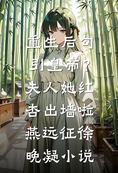 重生后勾引皇帝？夫人她红杏出墙啦燕远征徐晚凝小说