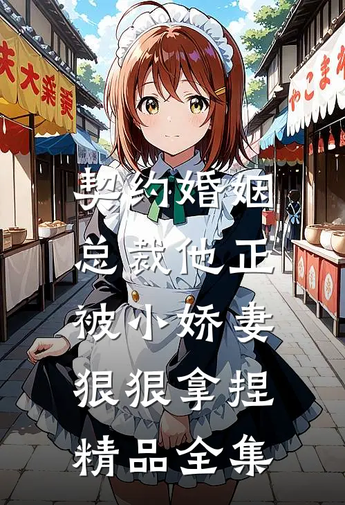 契约婚姻：总裁他正被小娇妻狠狠拿捏精品全集