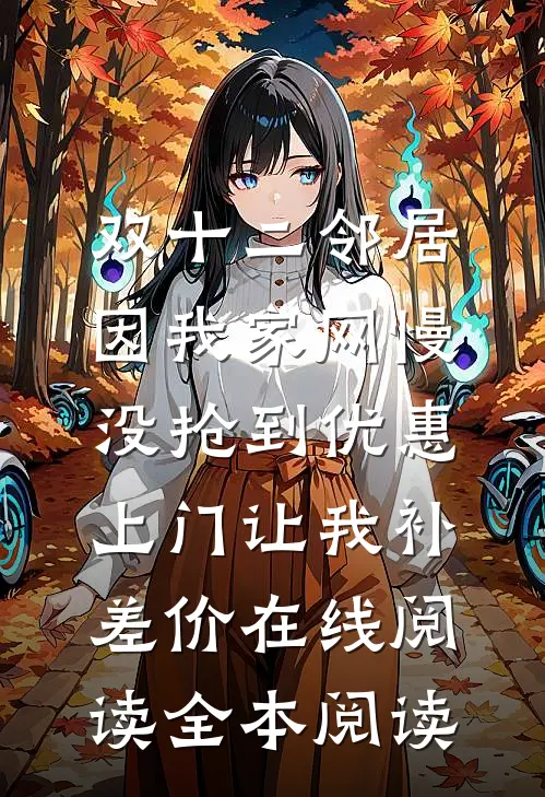 双十二邻居因我家网慢没抢到优惠，上门让我补差价在线阅读全本阅读
