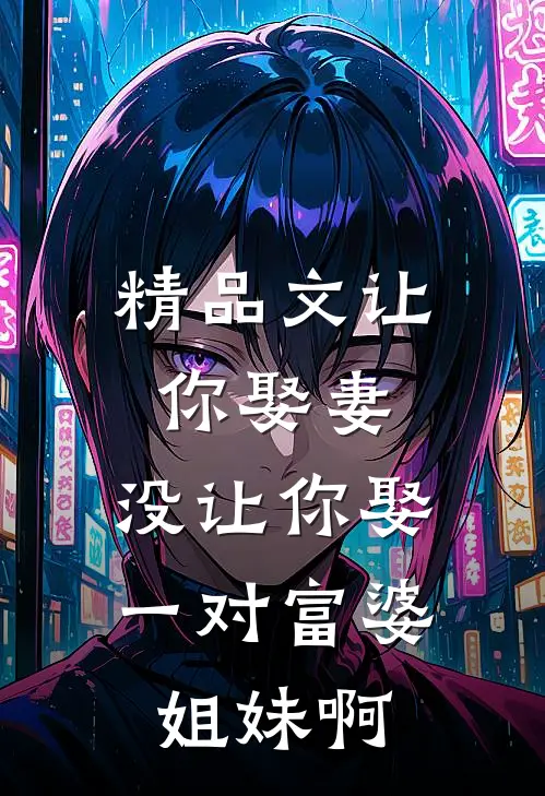 精品文让你娶妻，没让你娶一对富婆姐妹啊