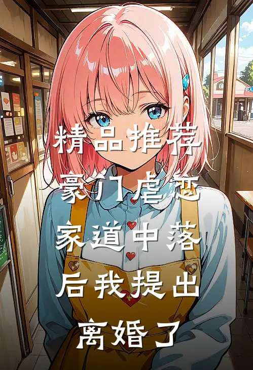 精品推荐豪门虐恋：家道中落后我提出离婚了
