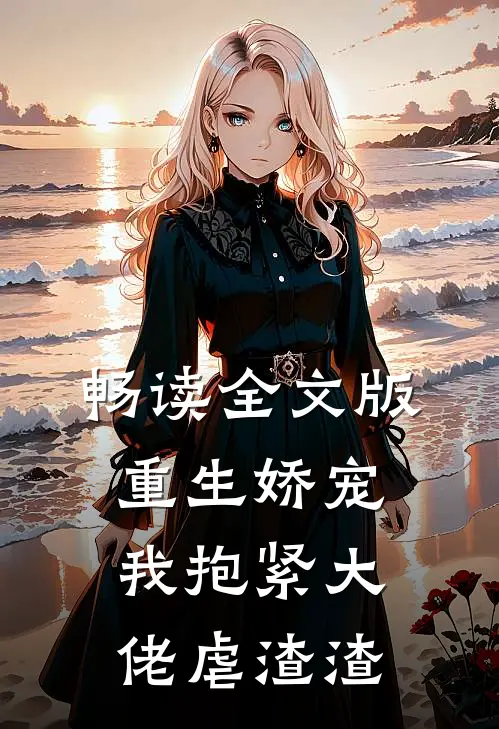 畅读全文版重生娇宠：我抱紧大佬虐渣渣