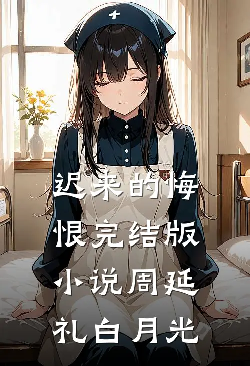 迟来的悔恨完结版小说周延礼白月光