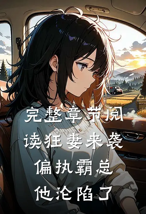 完整章节阅读狂妻来袭，偏执霸总他沦陷了