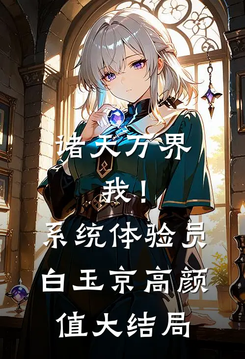 诸天万界：我！系统体验员白玉京高颜值大结局