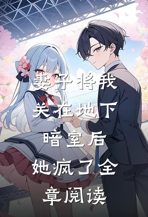 妻子将我关在地下暗室后，她疯了全章阅读