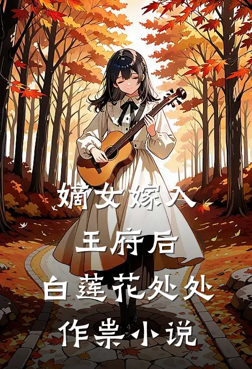 嫡女嫁入王府后，白莲花处处作祟小说
