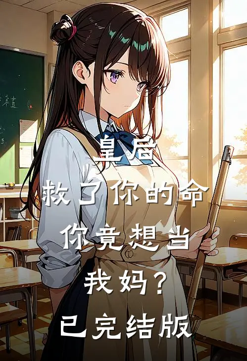皇后，救了你的命，你竟想当我妈？已完结版