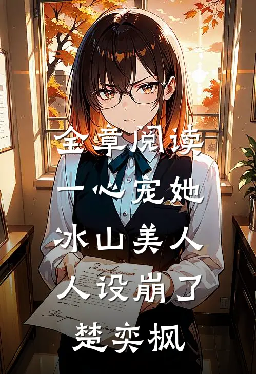 全章阅读一心宠她,冰山美人人设崩了楚奕枫